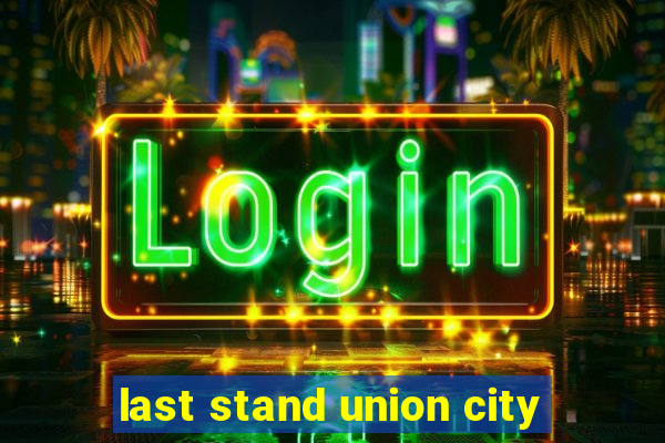 last stand union city